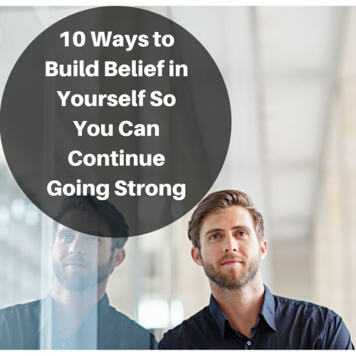 10 Ways to Build Belief In Yourself To Keep Going Strong